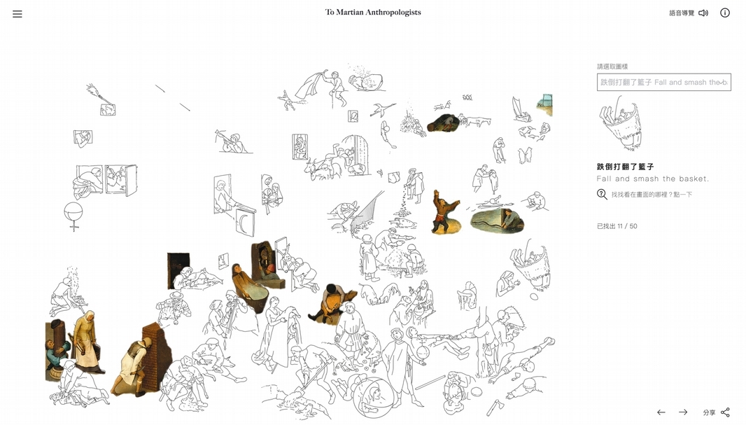 艾瑞克．瓦提耶（Eric Watier） x張君懿線上作品、互動響應式網頁《低調的作品——向布勒哲爾致意》。此處的「低調」是「數位」的另一種說法，作品由布勒哲爾畫作《尼德蘭諺語》的動作與物件翻譯而來的文字所組成，它的線上版本為尋找隱藏物件的線上拼圖遊戲：作品中的句子與畫面局部被共同展開在同一畫面上，使用者可透過依次出現的句子與畫面，找出實際畫面中相應的圖像。（給火星人類學家 To Martian Anthropologists提供）